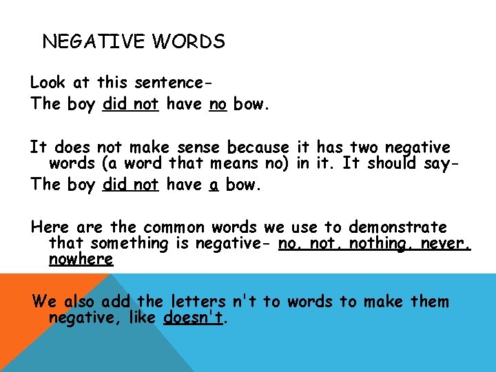 NEGATIVE WORDS Look at this sentence. The boy did not have no bow. It