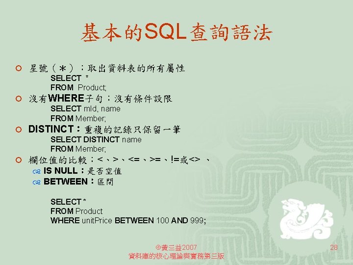 基本的SQL查詢語法 ¡ 星號（＊）：取出資料表的所有屬性 SELECT * FROM Product; ¡ 沒有WHERE子句：沒有條件設限 SELECT m. Id, name FROM