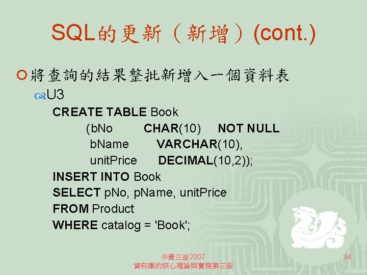 SQL的更新（新增）(cont. ) ¡ 將查詢的結果整批新增入一個資料表 U 3 CREATE TABLE Book (b. No CHAR(10) NOT NULL