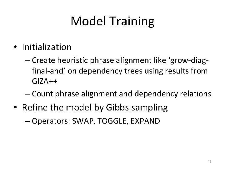 Model Training • Initialization – Create heuristic phrase alignment like ‘grow-diagfinal-and’ on dependency trees