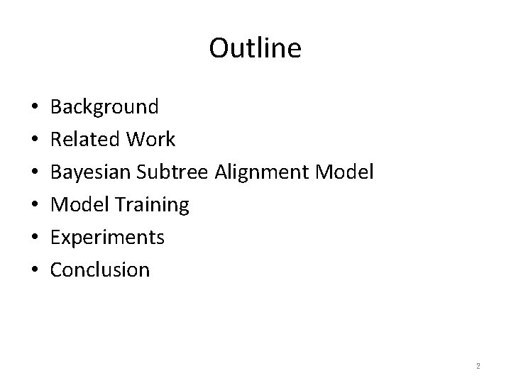 Outline • • • Background Related Work Bayesian Subtree Alignment Model Training Experiments Conclusion