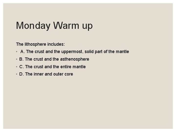 Monday Warm up The lithosphere includes: ◦ A. The crust and the uppermost, solid