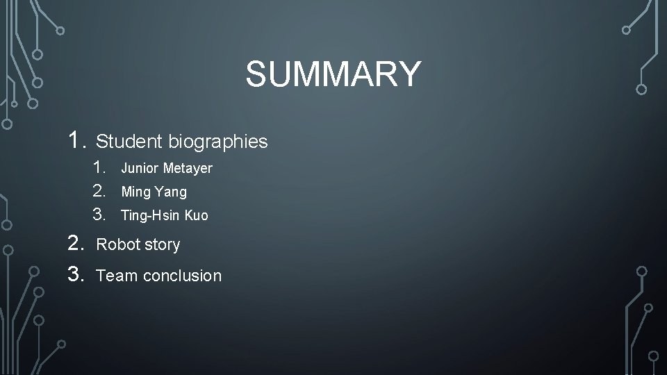 SUMMARY 1. Student biographies 1. 2. 3. Junior Metayer Ming Yang Ting-Hsin Kuo Robot
