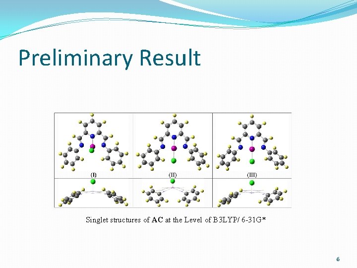 Preliminary Result Singlet structures of AC at the Level of B 3 LYP/ 6