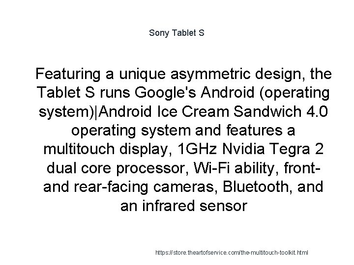 Sony Tablet S 1 Featuring a unique asymmetric design, the Tablet S runs Google's