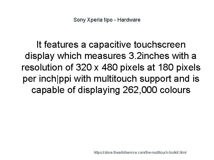 Sony Xperia tipo - Hardware It features a capacitive touchscreen display which measures 3.