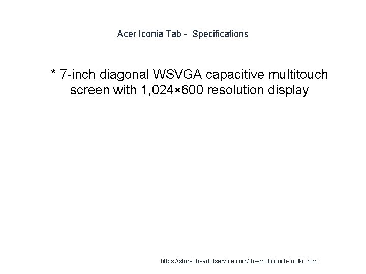 Acer Iconia Tab - Specifications 1 * 7 -inch diagonal WSVGA capacitive multitouch screen