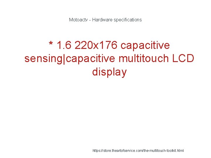 Motoactv - Hardware specifications * 1. 6 220 x 176 capacitive sensing|capacitive multitouch LCD