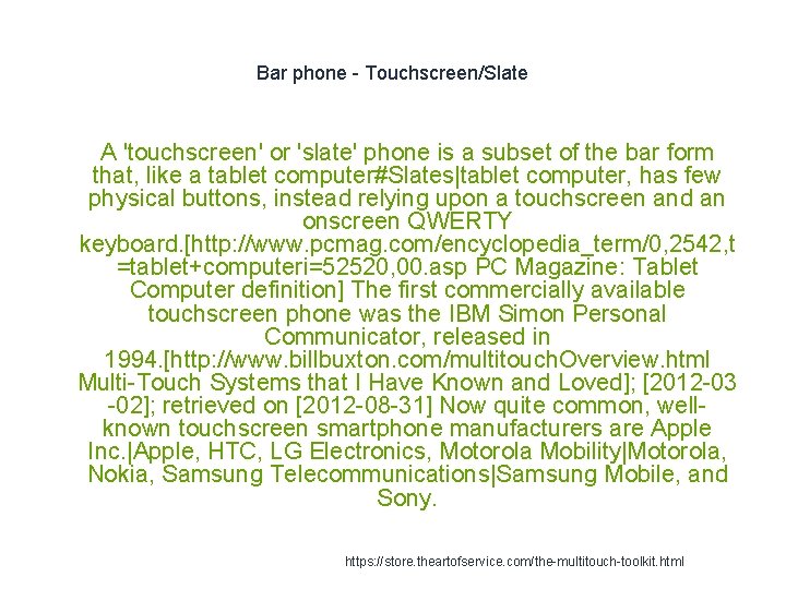 Bar phone - Touchscreen/Slate 1 A 'touchscreen' or 'slate' phone is a subset of