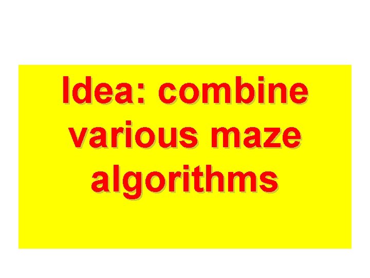 Idea: combine various maze algorithms 