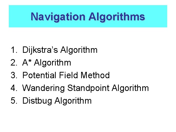 Navigation Algorithms 1. 2. 3. 4. 5. Dijkstra’s Algorithm A* Algorithm Potential Field Method