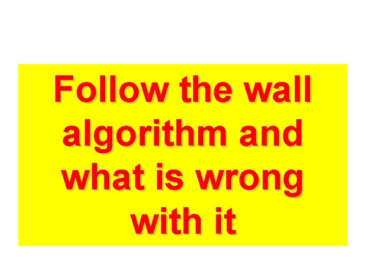 Follow the wall algorithm and what is wrong with it 