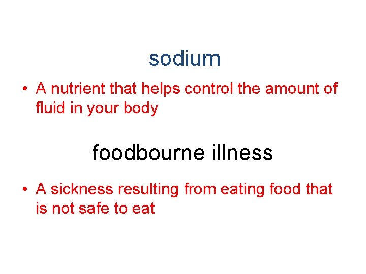 sodium • A nutrient that helps control the amount of fluid in your body