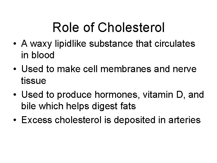 Role of Cholesterol • A waxy lipidlike substance that circulates in blood • Used