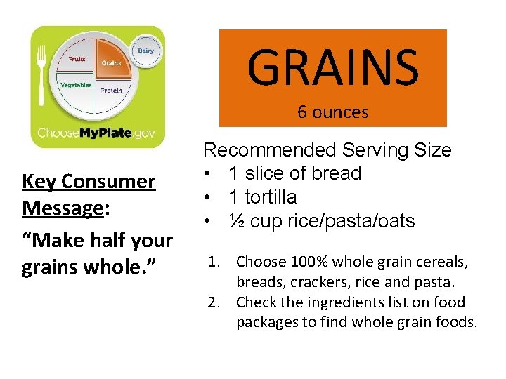 GRAINS 6 ounces Key Consumer Message: “Make half your grains whole. ” Recommended Serving