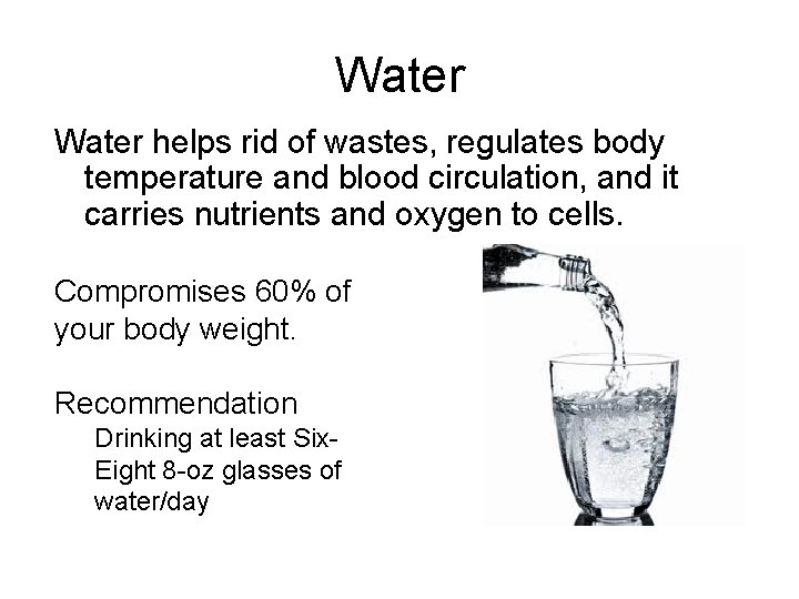 Water helps rid of wastes, regulates body temperature and blood circulation, and it carries