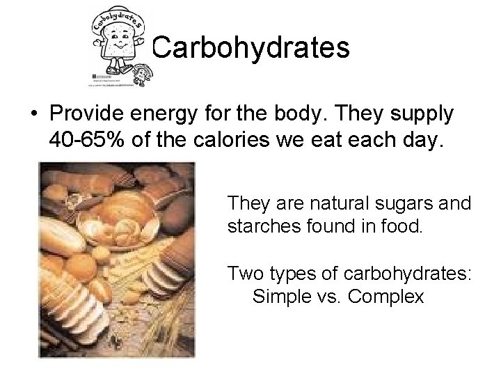 Carbohydrates • Provide energy for the body. They supply 40 -65% of the calories