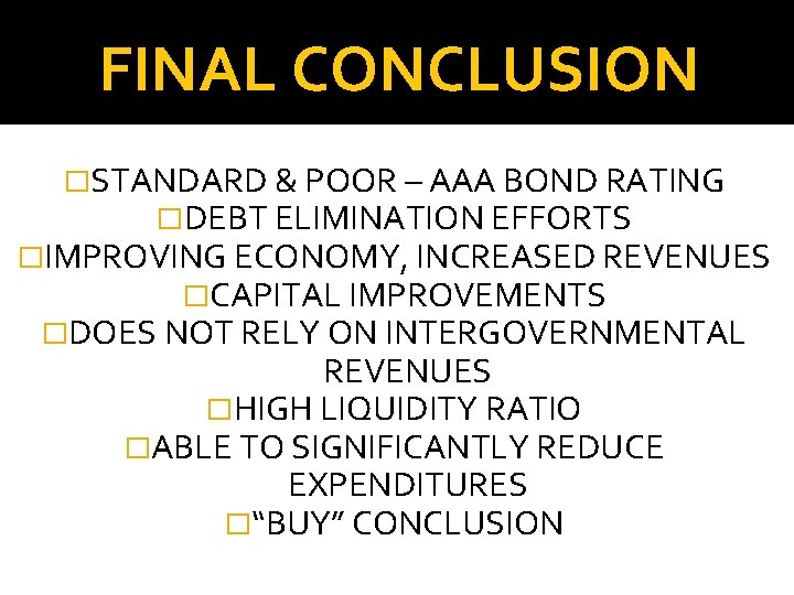 FINAL CONCLUSION �STANDARD & POOR – AAA BOND RATING �DEBT ELIMINATION EFFORTS �IMPROVING ECONOMY,