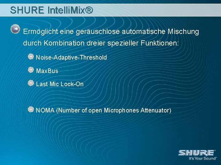 SHURE Intelli. Mix® Ermöglicht eine geräuschlose automatische Mischung durch Kombination dreier spezieller Funktionen: Noise-Adaptive-Threshold