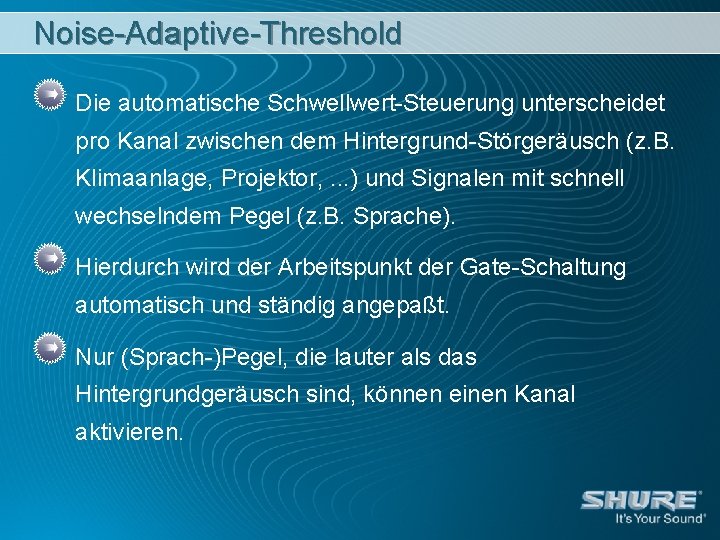 Noise-Adaptive-Threshold Die automatische Schwellwert-Steuerung unterscheidet pro Kanal zwischen dem Hintergrund-Störgeräusch (z. B. Klimaanlage, Projektor,