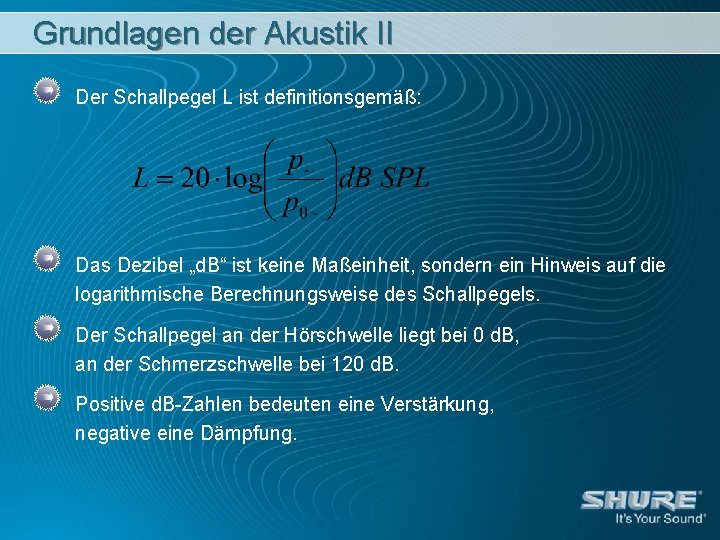 Grundlagen der Akustik II Der Schallpegel L ist definitionsgemäß: Das Dezibel „d. B“ ist