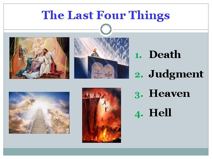 The Last Four Things 1. Death 2. Judgment 3. Heaven 4. Hell 