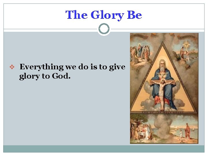 The Glory Be v Everything we do is to give glory to God. 