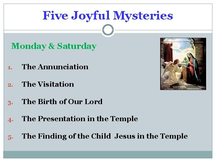 Five Joyful Mysteries Monday & Saturday 1. The Annunciation 2. The Visitation 3. The