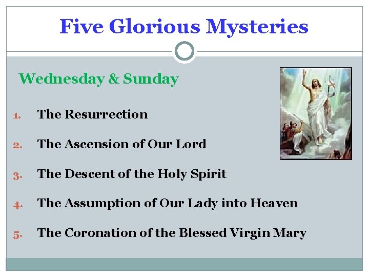 Five Glorious Mysteries Wednesday & Sunday 1. The Resurrection 2. The Ascension of Our