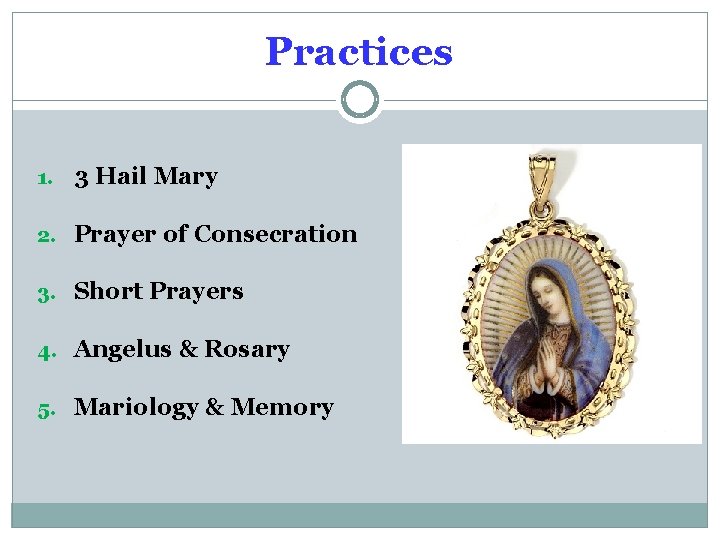 Practices 1. 3 Hail Mary 2. Prayer of Consecration 3. Short Prayers 4. Angelus