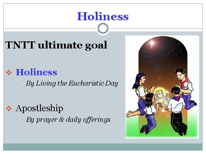 Holiness TNTT ultimate goal v Holiness • By Living the Eucharistic Day v Apostleship