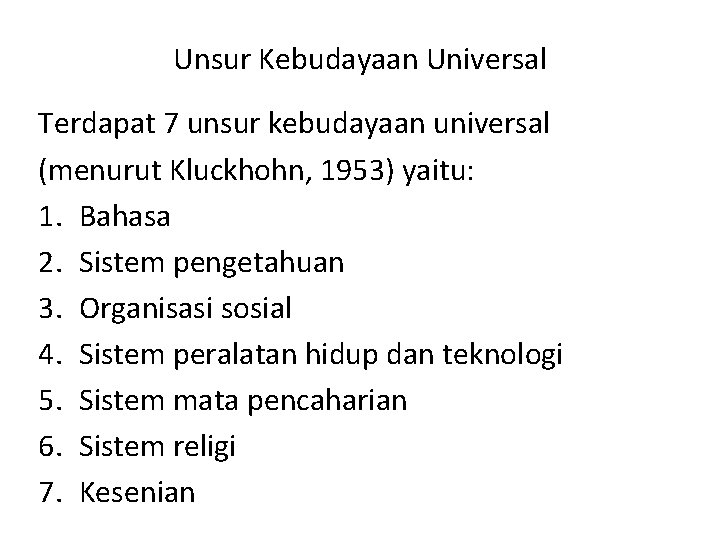 Unsur Kebudayaan Universal Terdapat 7 unsur kebudayaan universal (menurut Kluckhohn, 1953) yaitu: 1. Bahasa