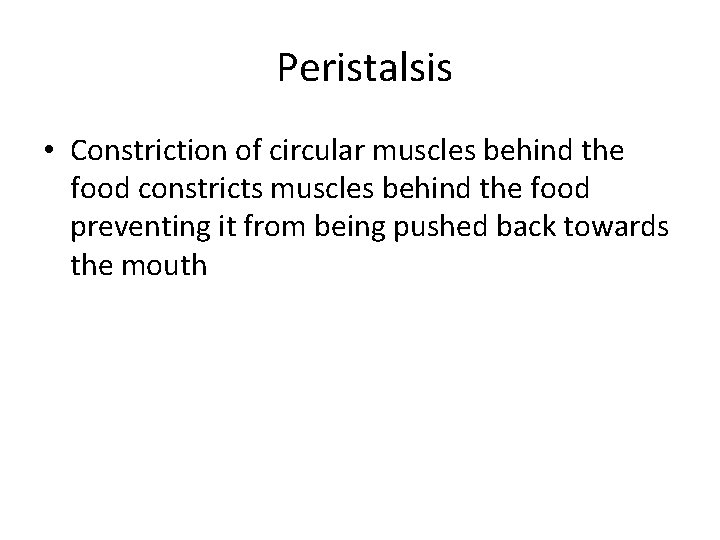 Peristalsis • Constriction of circular muscles behind the food constricts muscles behind the food