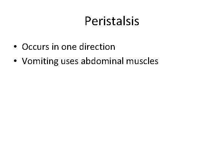 Peristalsis • Occurs in one direction • Vomiting uses abdominal muscles 