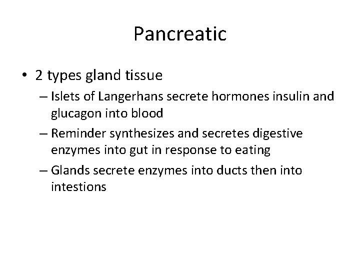 Pancreatic • 2 types gland tissue – Islets of Langerhans secrete hormones insulin and