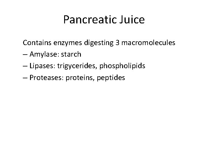 Pancreatic Juice Contains enzymes digesting 3 macromolecules – Amylase: starch – Lipases: trigycerides, phospholipids