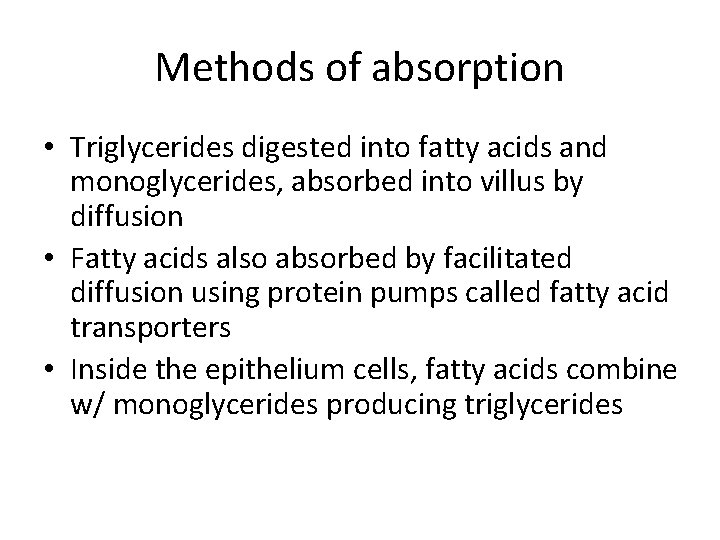 Methods of absorption • Triglycerides digested into fatty acids and monoglycerides, absorbed into villus