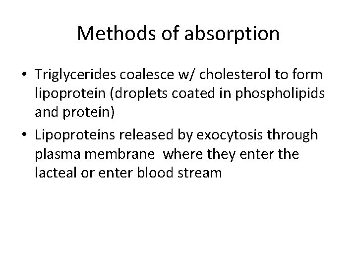 Methods of absorption • Triglycerides coalesce w/ cholesterol to form lipoprotein (droplets coated in