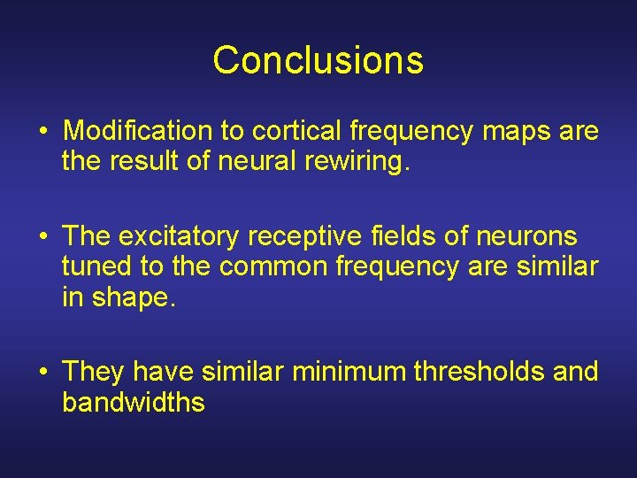 Conclusions • Modification to cortical frequency maps are the result of neural rewiring. •