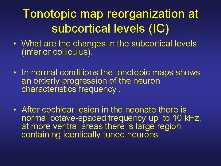 Tonotopic map reorganization at subcortical levels (IC) • What are the changes in the