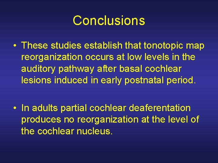 Conclusions • These studies establish that tonotopic map reorganization occurs at low levels in