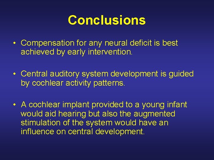 Conclusions • Compensation for any neural deficit is best achieved by early intervention. •