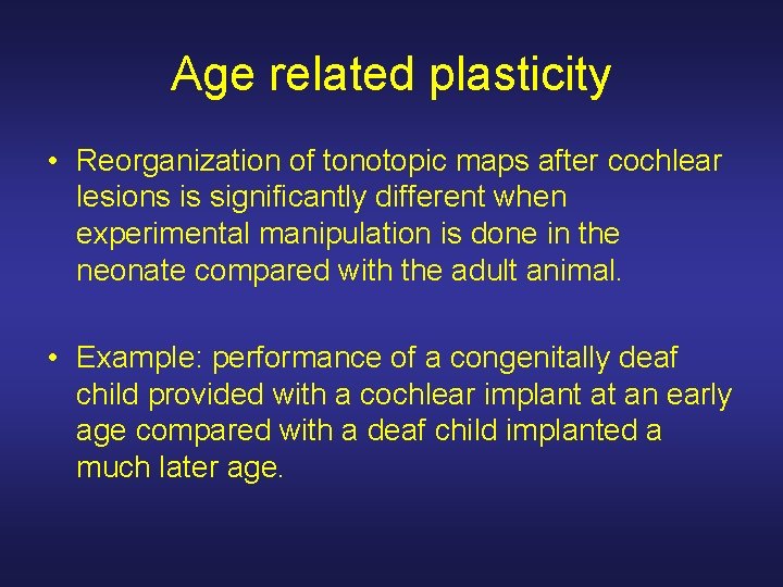 Age related plasticity • Reorganization of tonotopic maps after cochlear lesions is significantly different