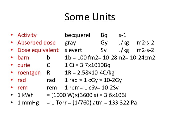 Some Units • • • Activity becquerel Bq s-1 Absorbed dose gray Gy J/kg