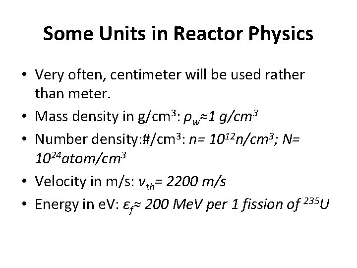 Some Units in Reactor Physics • Very often, centimeter will be used rather than