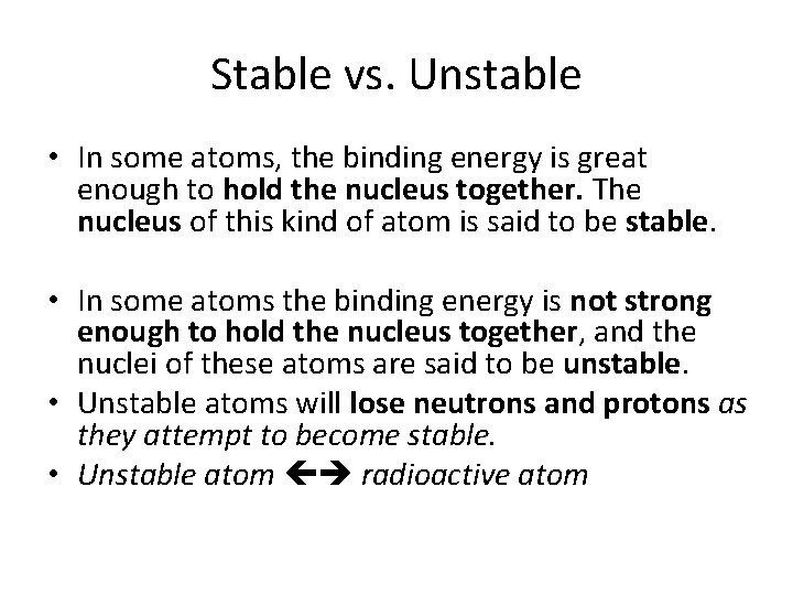 Stable vs. Unstable • In some atoms, the binding energy is great enough to