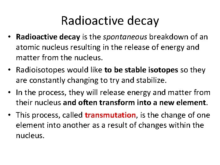 Radioactive decay • Radioactive decay is the spontaneous breakdown of an atomic nucleus resulting