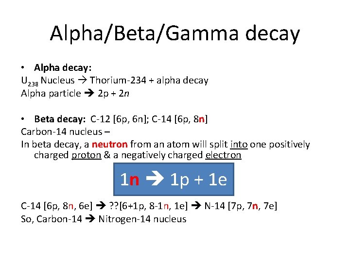 Alpha/Beta/Gamma decay • Alpha decay: U 238 Nucleus Thorium-234 + alpha decay Alpha particle