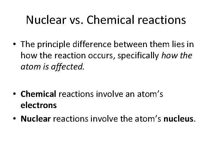 Nuclear vs. Chemical reactions • The principle difference between them lies in how the