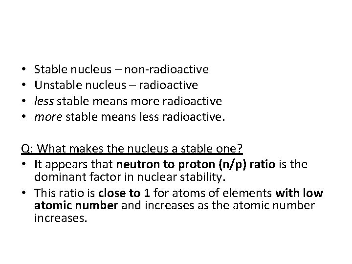  • • Stable nucleus – non-radioactive Unstable nucleus – radioactive less stable means